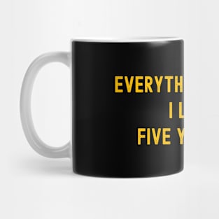 Everything You Like I Liked Five Years Ago Mug